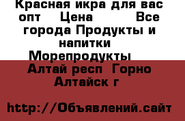 Красная икра для вас.опт. › Цена ­ 900 - Все города Продукты и напитки » Морепродукты   . Алтай респ.,Горно-Алтайск г.